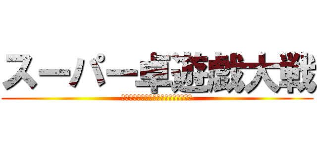 スーパー卓遊戯大戦 (ＳＵＰＥＲ　ＴＡＫＵＹＵＧＩ　ＷＡＲ)