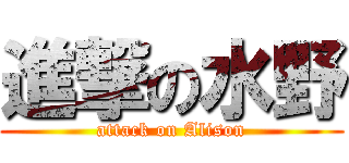 進撃の水野 (attack on Alison)