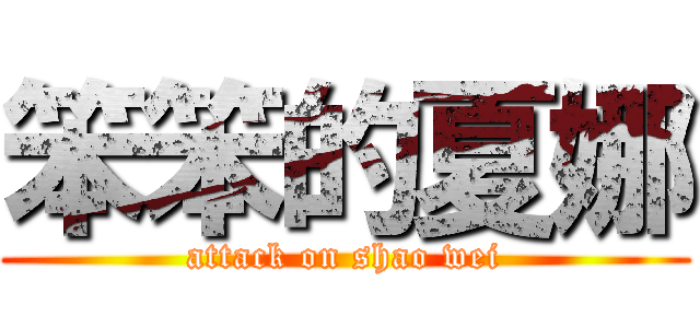 笨笨的夏娜 (attack on shao wei)