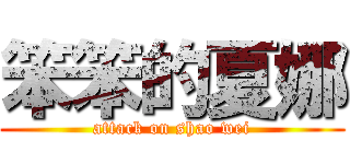 笨笨的夏娜 (attack on shao wei)