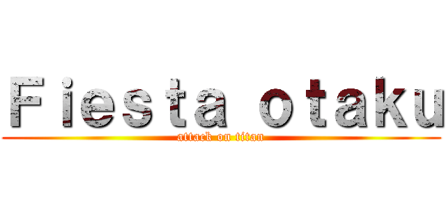 Ｆｉｅｓｔａ ｏｔａｋｕ (attack on titan)