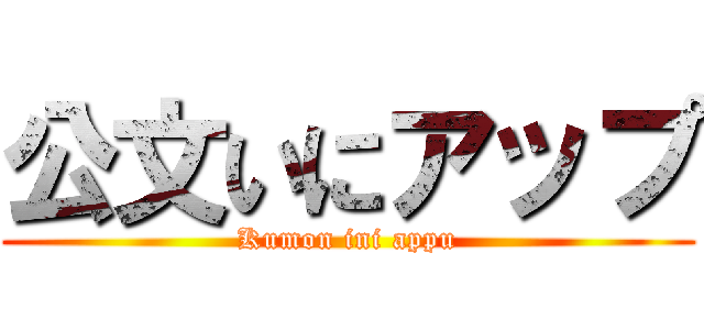 公文いにアップ (Kumon ini appu)