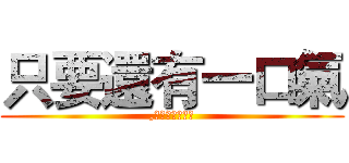 只要還有一口氣 (,都要對得起自己)