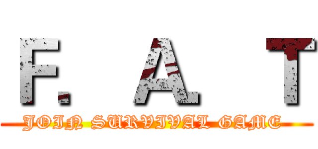 Ｆ．Ａ．Ｔ (JOIN SURVIVAL GAME )