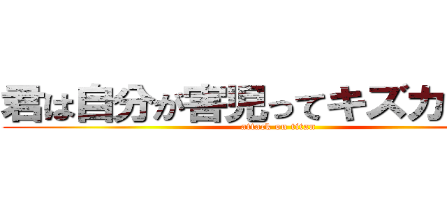 君は自分が害児ってキズカナイ？ (attack on titan)
