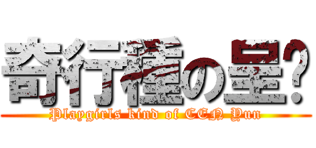 奇行種の呈筠 (Playgirls kind of CEN Yun)