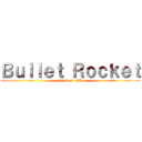 Ｂｕｌｌｅｔ Ｒｏｃｋｅｔ (attack on BR)