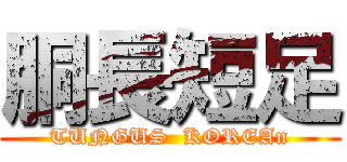 胴長短足 (TUNGUS  KOREAn)
