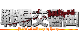 戦場交響曲 (Battlefield symphony)
