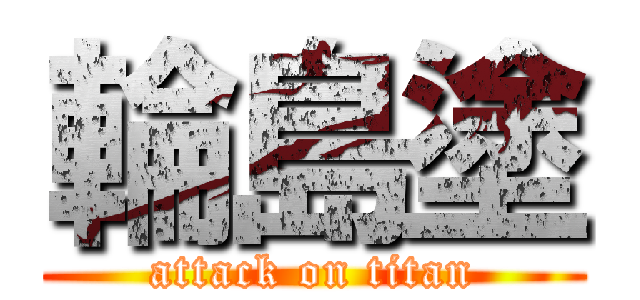輪島塗 (attack on titan)