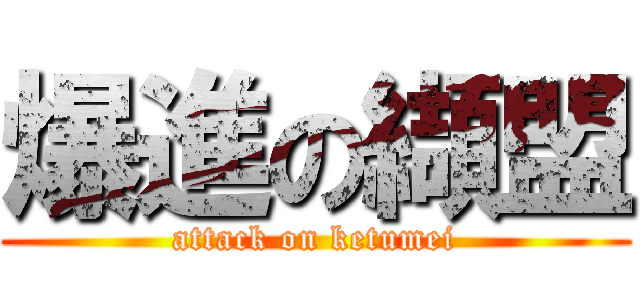 爆進の纈盟 (attack on ketumei)