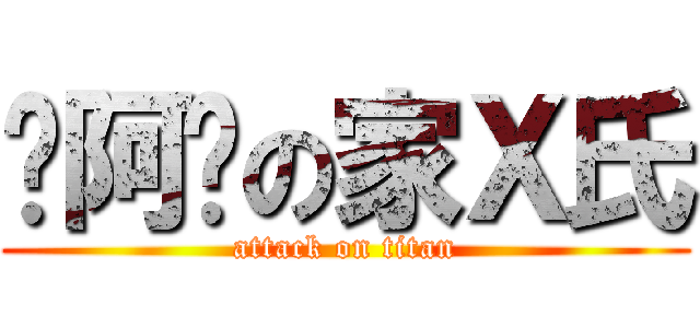 崊阿嬤の家Ｘ氏 (attack on titan)