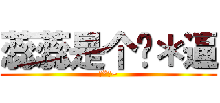 蕊蕊是个傻＊逼 (傻*逼~)