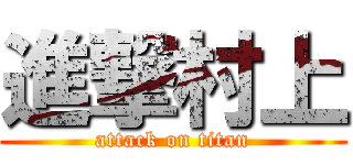 進撃村上 (attack on titan)