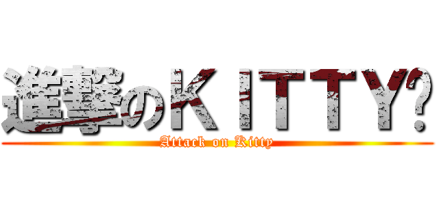 進撃のＫＩＴＴＹ貓 (Attack on Kitty)