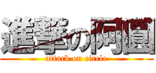 進撃の阿圓 (attack on circle)