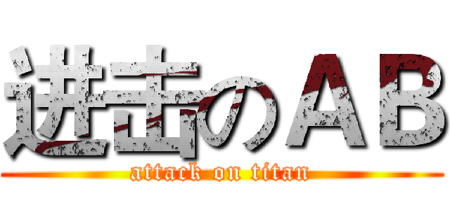 进击のＡＢ (attack on titan)