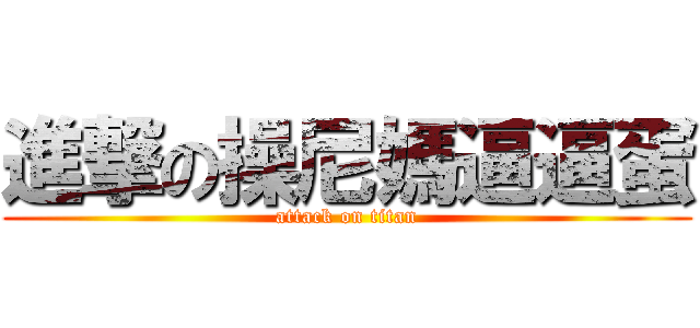 進撃の操尼媽逼逼蛋 (attack on titan)