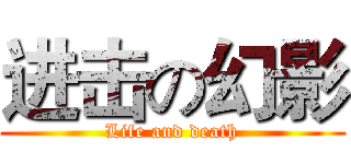 进击の幻影 (Life and death)