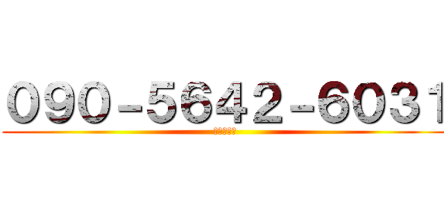 ０９０－５６４２－６０３１ (電話シテね)