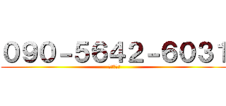 ０９０－５６４２－６０３１ (電話シテね)