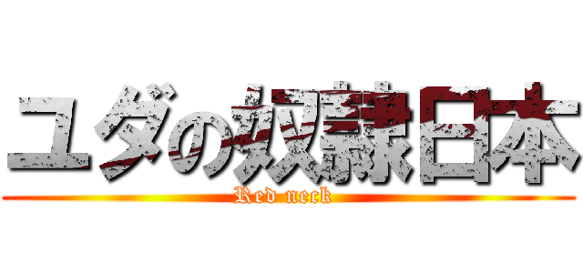 ユダの奴隷日本 (Red neck )