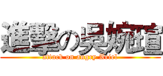 進擊の吳婉瑄 (attack on angry Ariel)