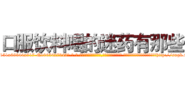 口服饮料喝的迷药有那些 (口服饮料喝的迷药有那些【电-话151x68344x817-Q1065427042元-吉-药-业】我们做的是长期生意,靠的是老客户长期支持 口服饮料喝的迷药有那些在发表了一篇http://sngk.net/KT1V7e

参考消息网我们做的是长期生意,靠的是老客户长期支持也许我们早该意识到，就连鲍勃·霍斯金斯（金球奖戏剧类电影男主角 
)