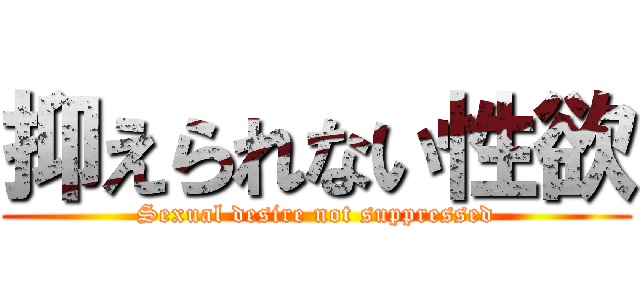 抑えられない性欲 (Sexual desire not suppressed)