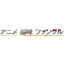 アニメ 趣味 ファングループ (anime lover fans group)