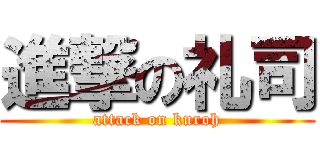 進撃の礼司 (attack on kuroh)