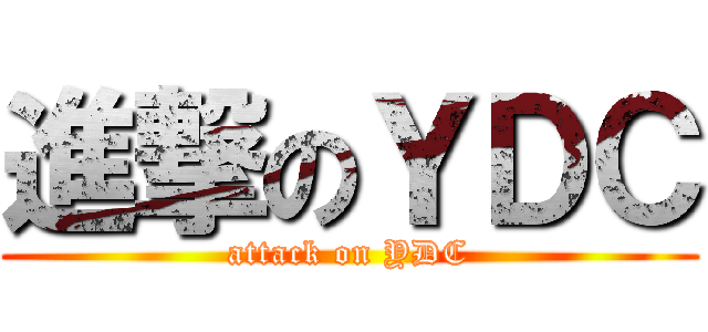 進撃のＹＤＣ (attack on YDC)