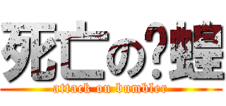 死亡の螞蝗 (attack on bumbler)