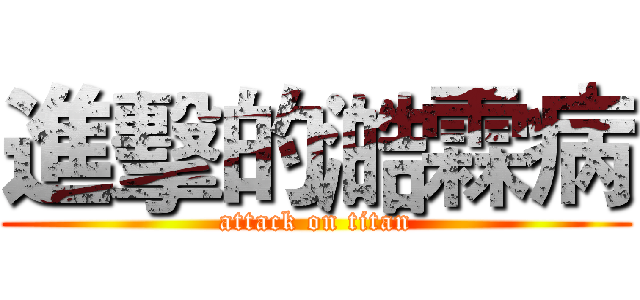 進擊的澔霖病 (attack on titan)