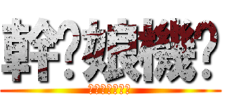 幹您娘機掰 (你已為你很強?)