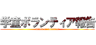 学童ボランティア報告 (attack on volunteer)