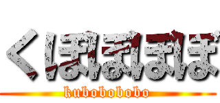 くぼぼぼぼ (kubobobobo)