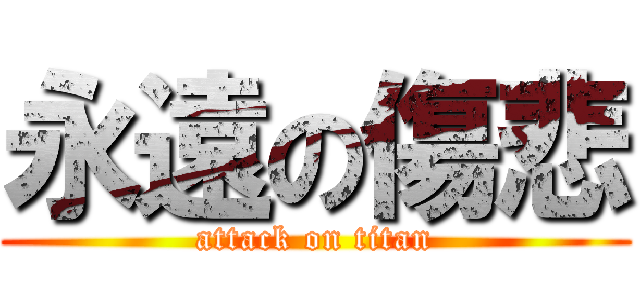 永遠の傷悲 (attack on titan)