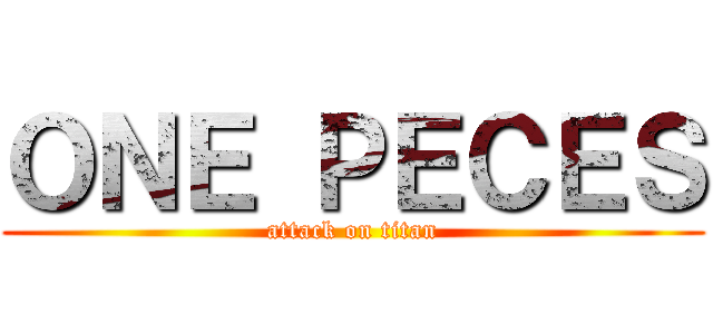ＯＮＥ ＰＥＣＥＳ (attack on titan)