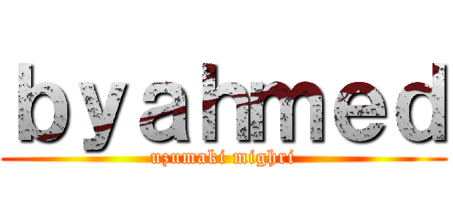 ｂｙａｈｍｅｄ (uzumaki mighri)
