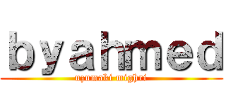 ｂｙａｈｍｅｄ (uzumaki mighri)