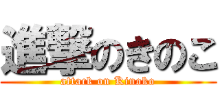 進撃のきのこ (attack on Kinoko)