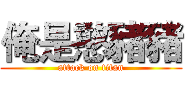 俺是憨豬豬 (attack on titan)