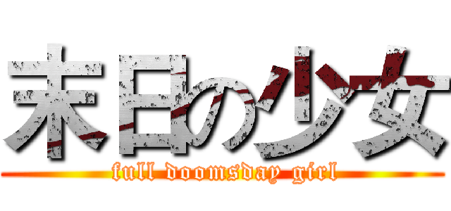 末日の少女 ( full doomsday girl)