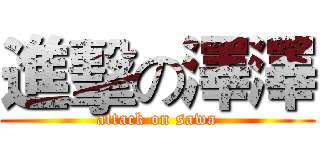 進擊の澤澤 (attack on sawa)