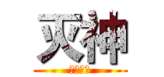 灭神 (欢迎加入)