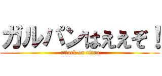 ガルパンはええぞ！ (attack on titan)