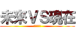 未來ＶＳ現在 (さあ！！！)