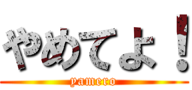 やめてよ！ (yamero)