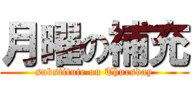 月曜の補充 (substitute on Thursday)